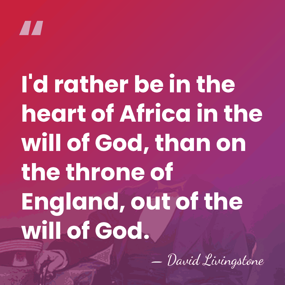 I'd rather be in the heart of Africa in the will of&hellip; - David Livingstone