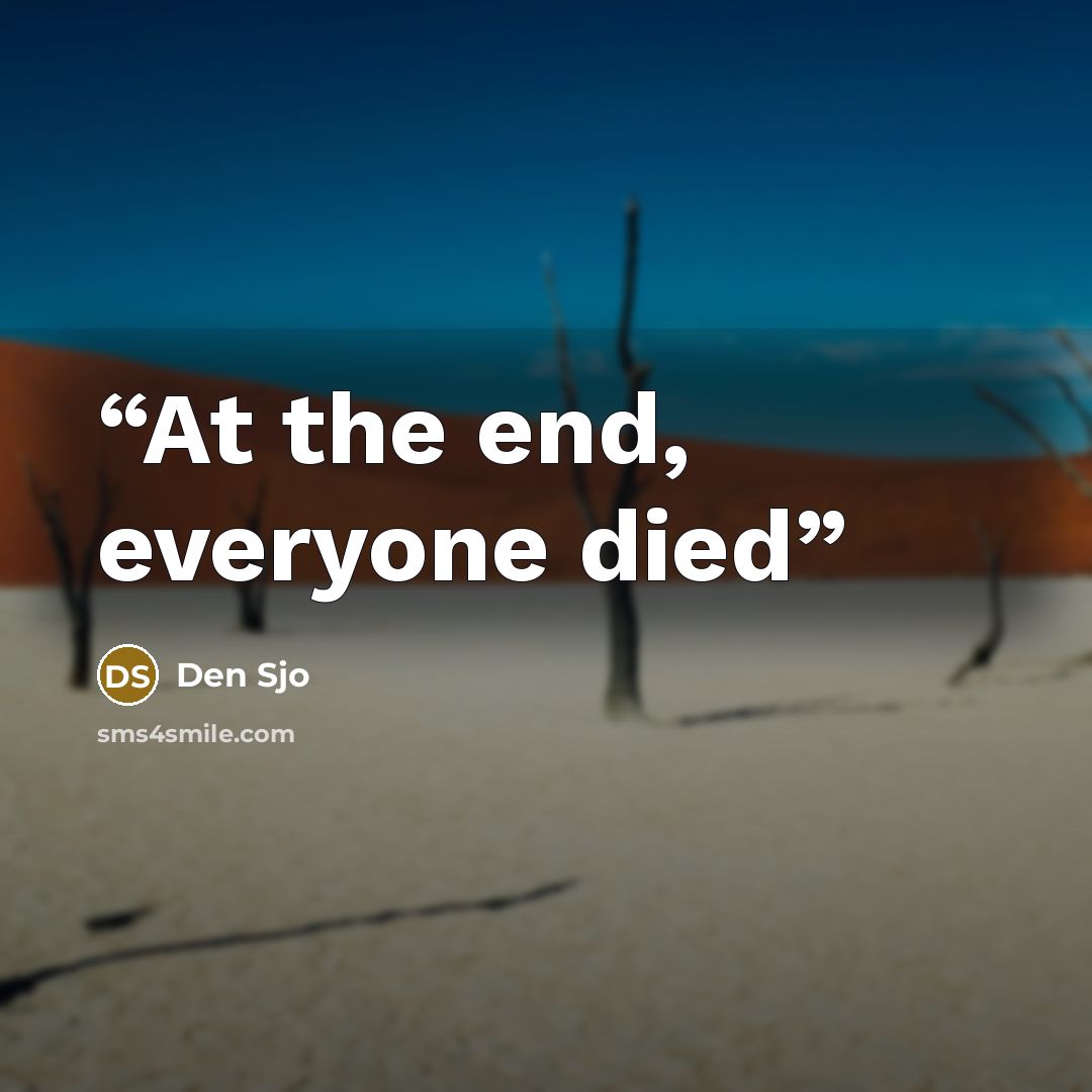 “At the end, everyone died” quote by Den Sjo