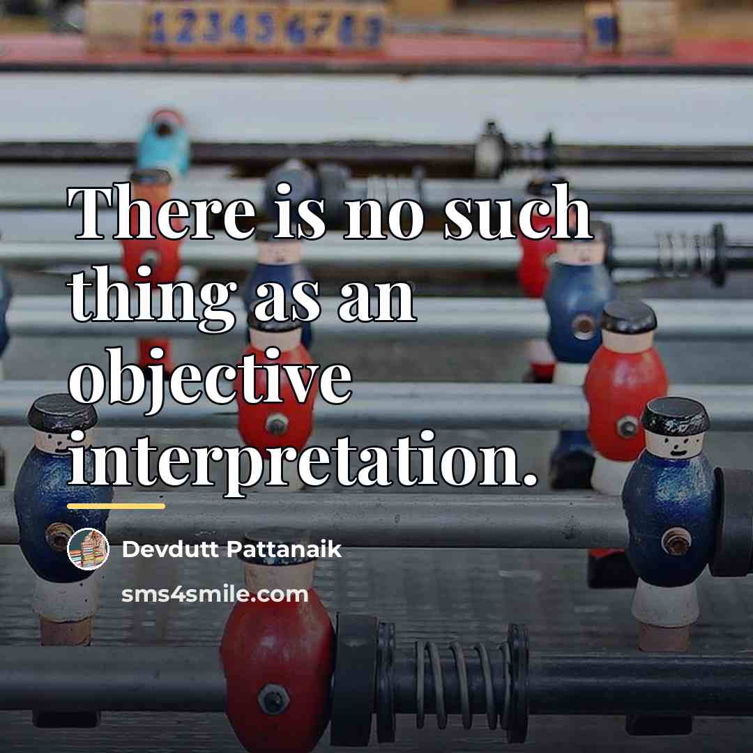 “There is no such thing as an objective interpretation.…” quote by Devdutt Pattanaik