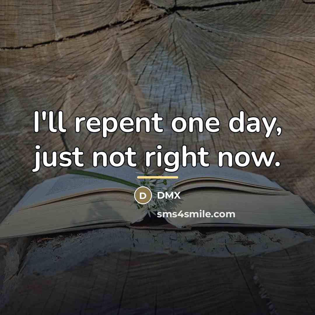 “I'll repent one day, just not right now.…” quote by DMX
