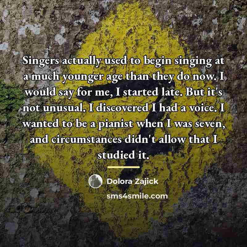 “Singers actually used to begin singing at a much younger…” quote by Dolora Zajick