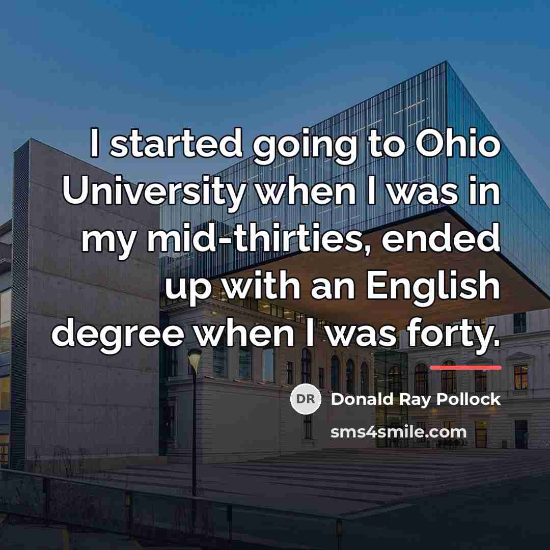 “I started going to Ohio University when I was in…” quote by Donald Ray Pollock