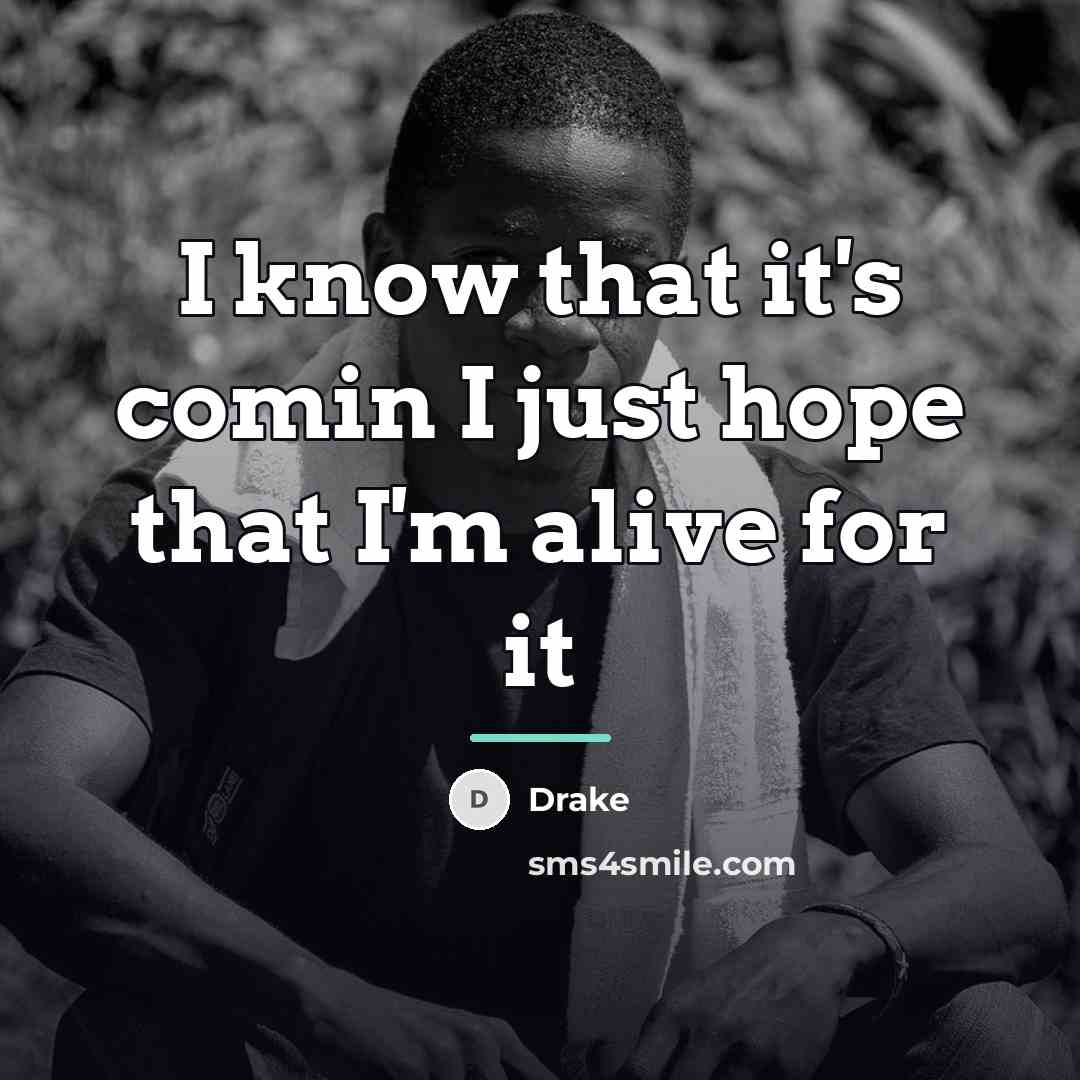 “I know that it's comin I just hope that I'm…” quote by Drake