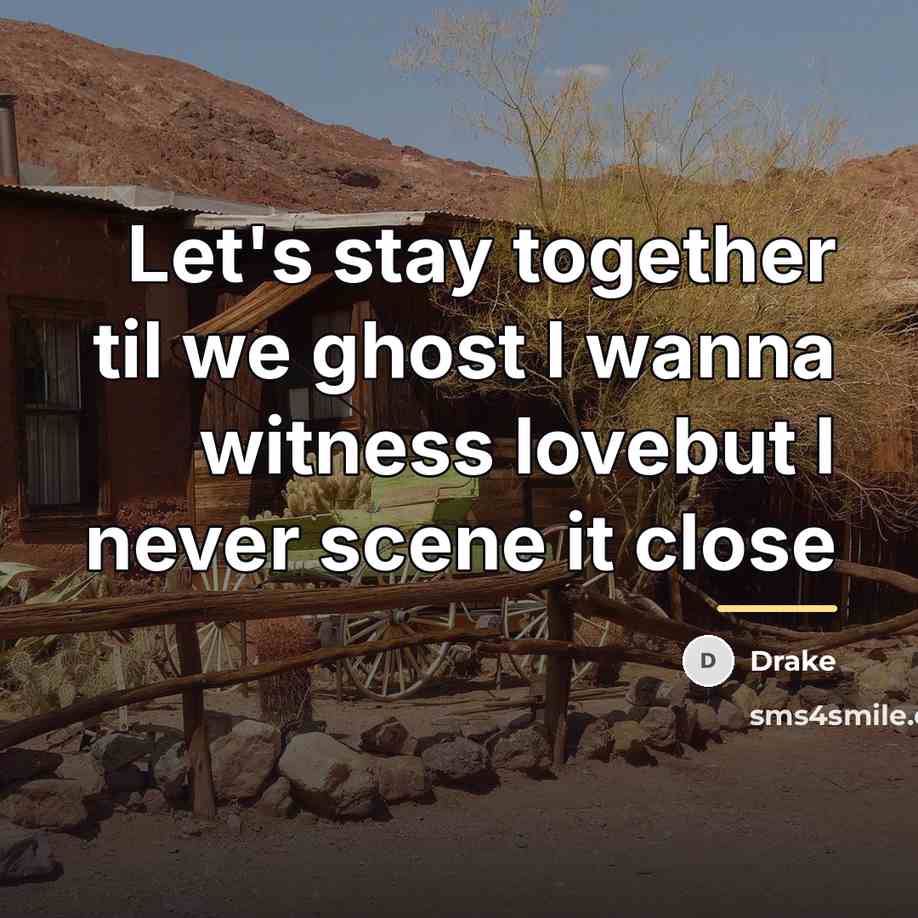 “Let's stay together til we ghost I wanna witness lovebut…” quote by Drake