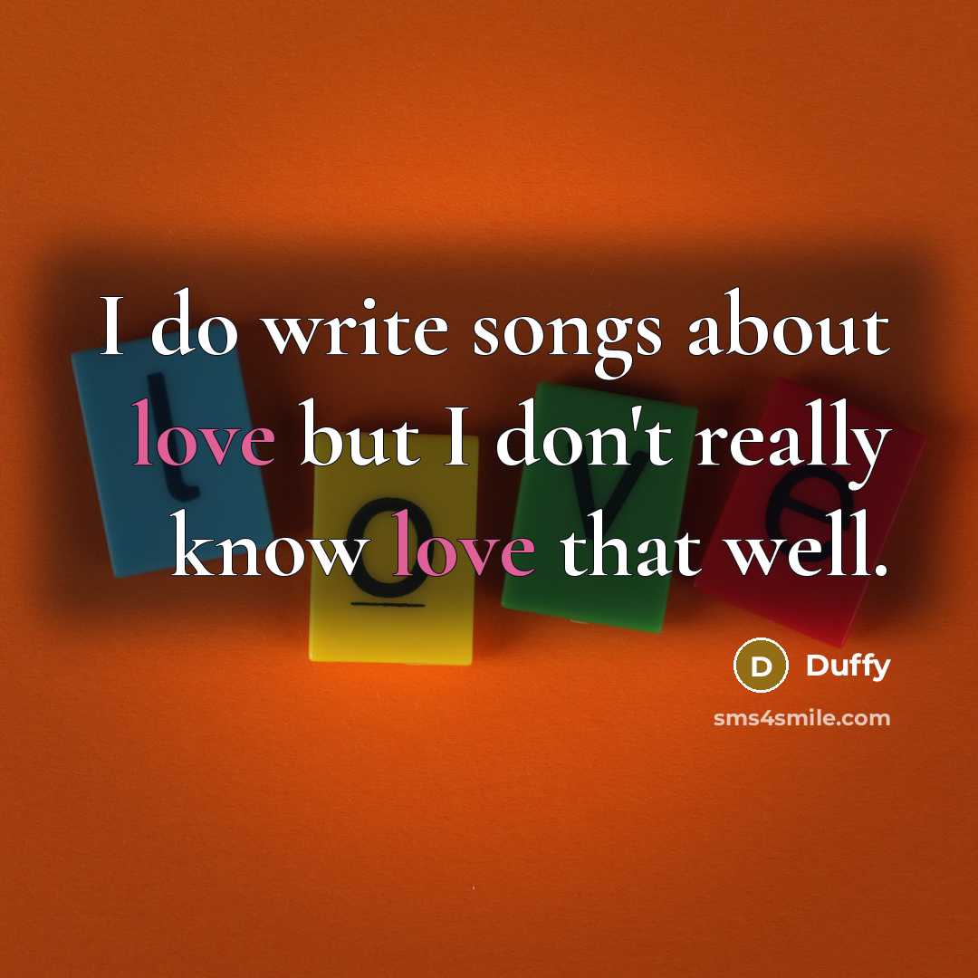 “I do write songs about love but I don't really…” quote by Duffy