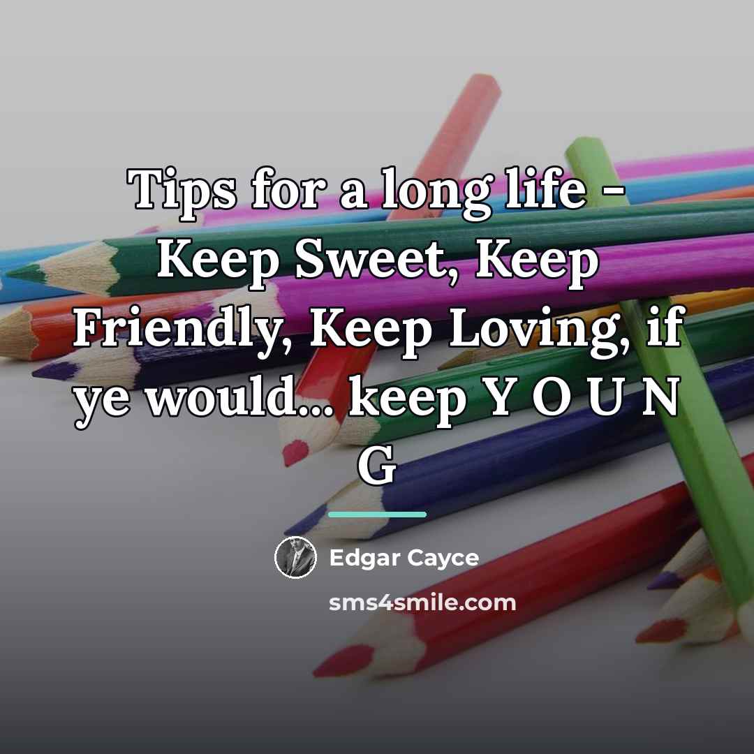 “Tips for a long life - Keep Sweet, Keep Friendly,…” quote by Edgar Cayce