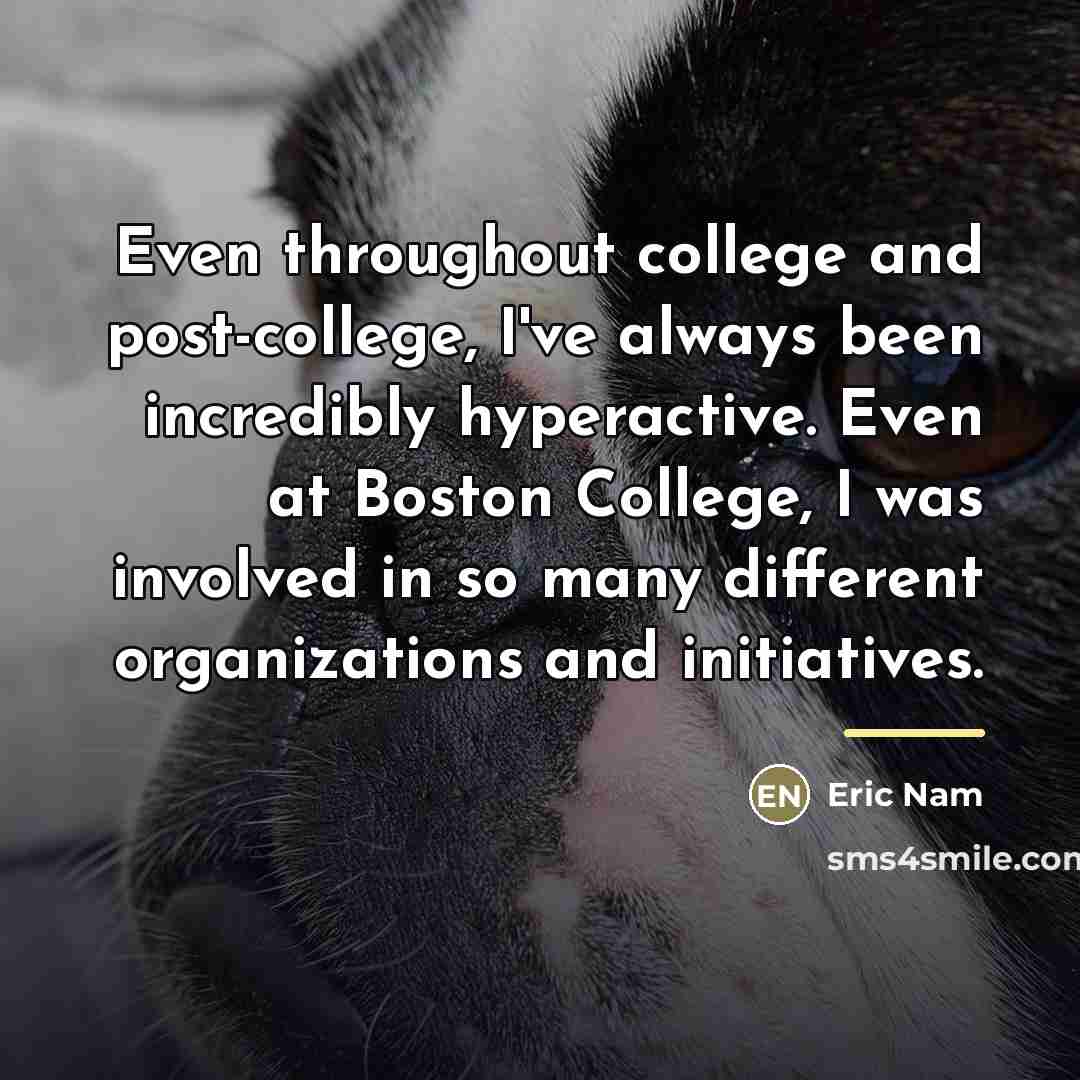 “Even throughout college and post-college, I've always been incredibly hyperactive.…” quote by Eric Nam