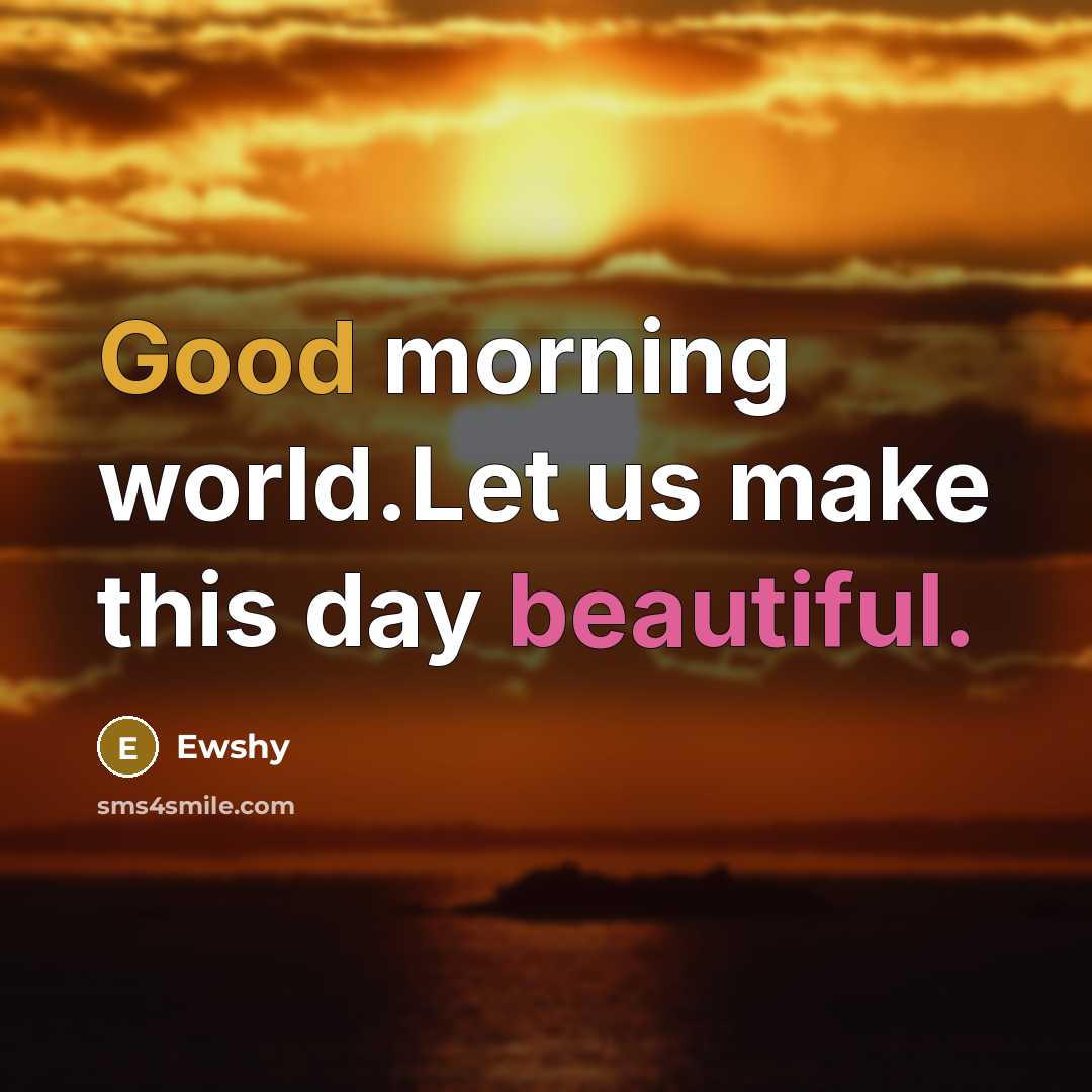 “Good morning world.Let us make this day beautiful.” quote by Ewshy