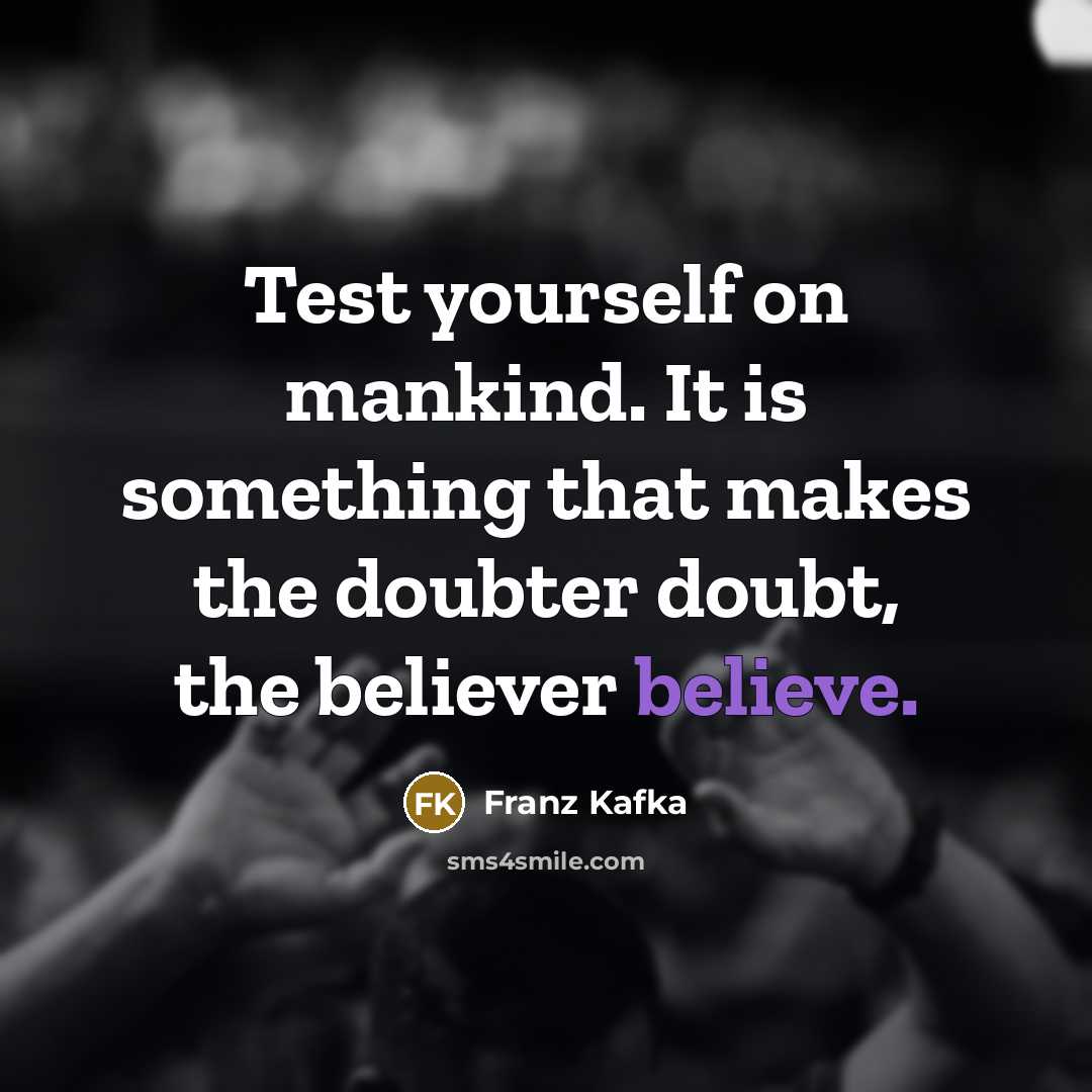 “Test yourself on mankind. It is something that makes the…” quote by Franz Kafka