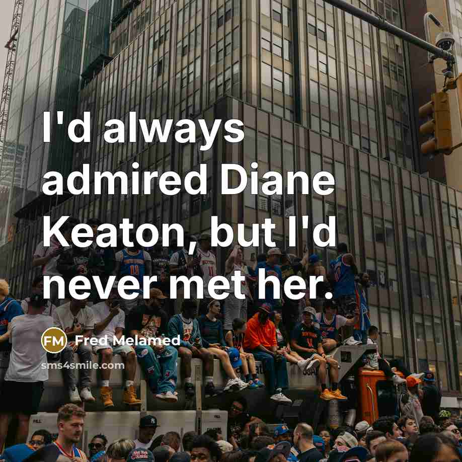 “I'd always admired Diane Keaton, but I'd never met her.…” quote by Fred Melamed