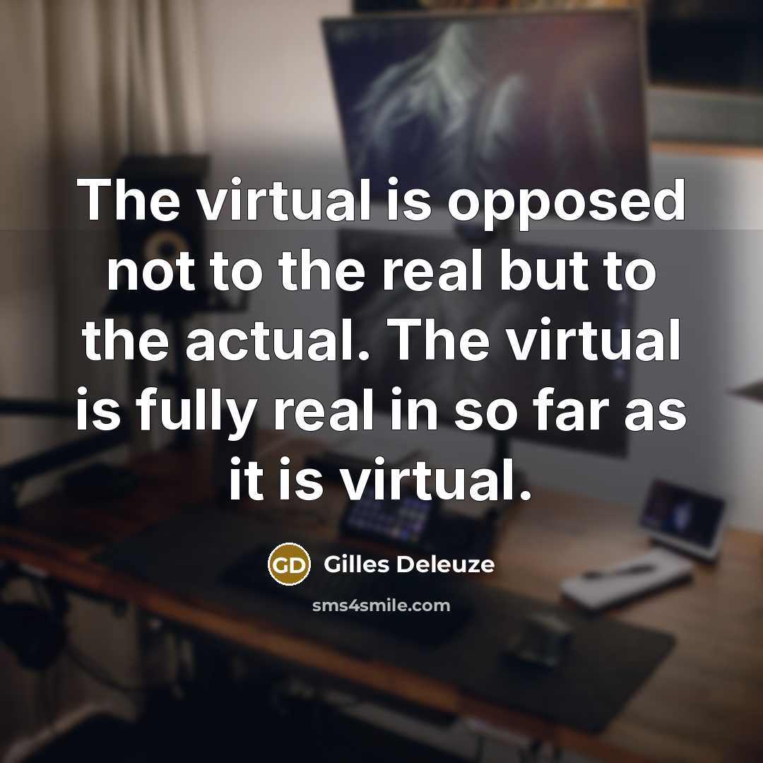 “The virtual is opposed not to the real but to…” quote by Gilles Deleuze