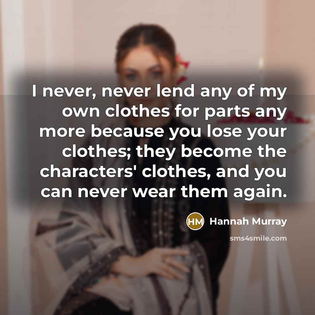 “I never, never lend any of my own clothes for…” quote by Hannah Murray