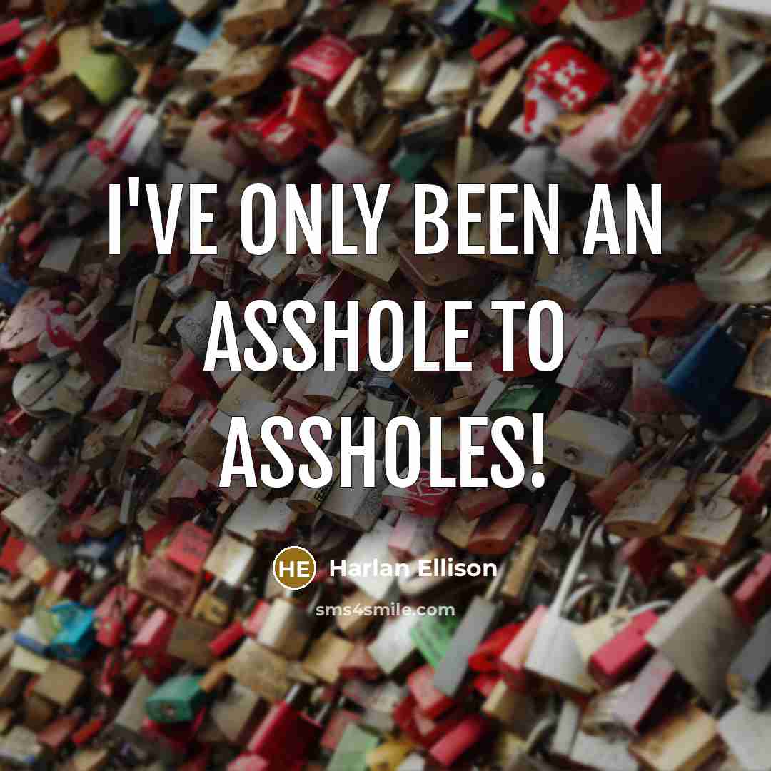 “I've only been an asshole to assholes!…” quote by Harlan Ellison
