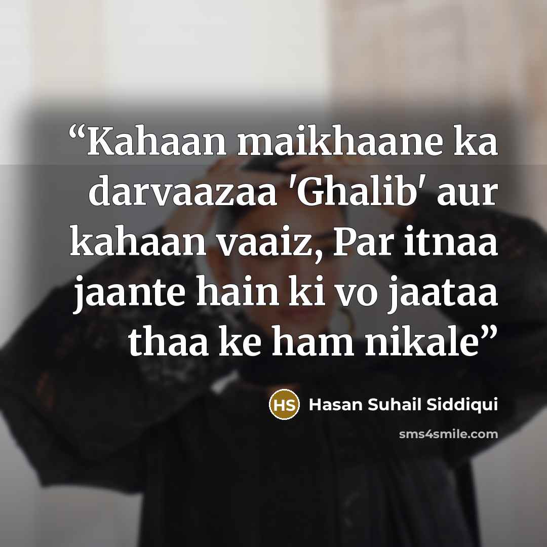 “Kahaan maikhaane ka darvaazaa 'Ghalib' aur kahaan vaaiz, Par itnaa jaante hain ki vo jaataa thaa ke ham nikale” quote by Hasan Suhail Siddiqui