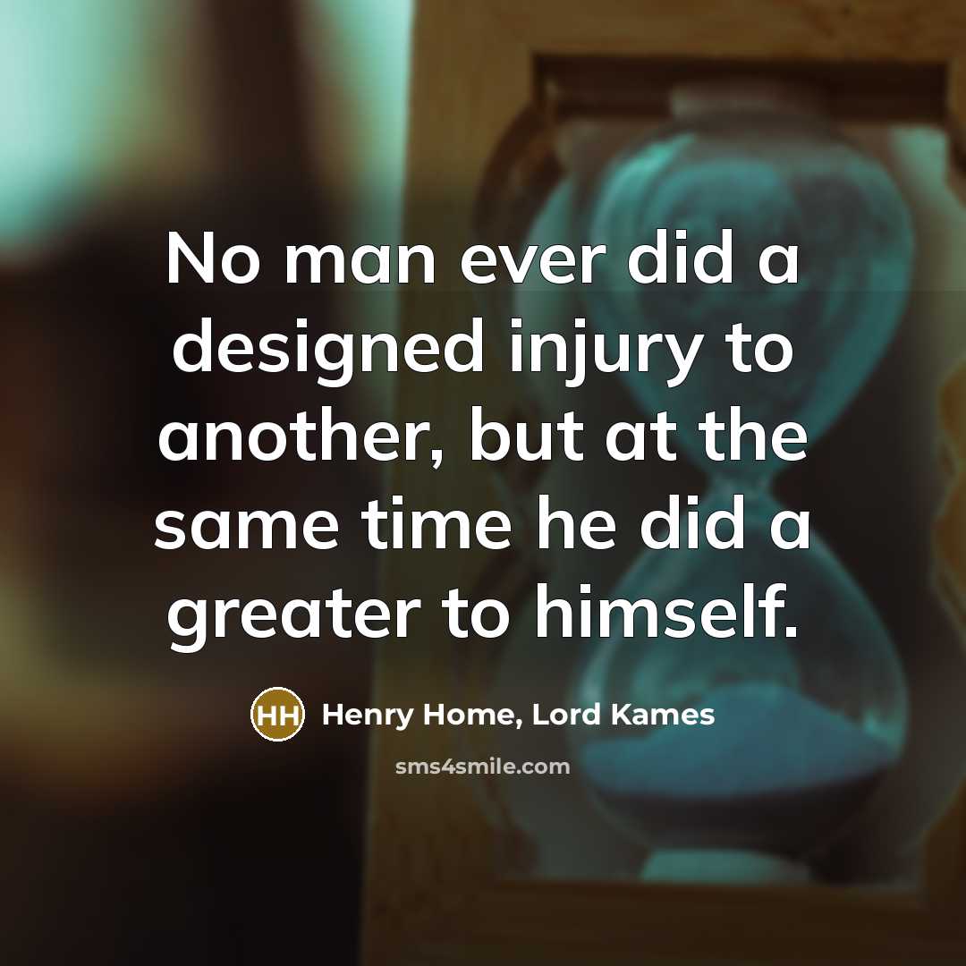 “No man ever did a designed injury to another, but…” quote by Henry Home, Lord Kames