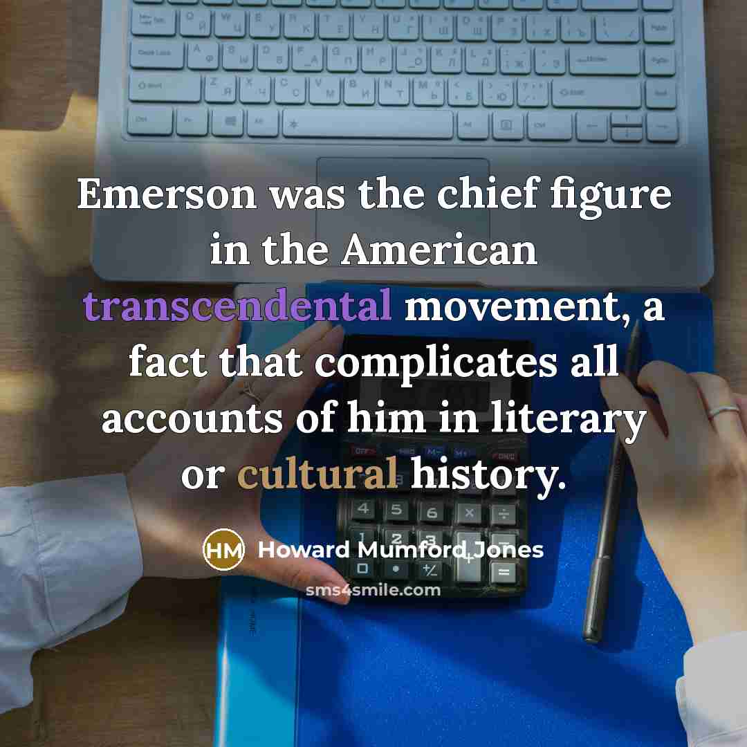 “Emerson was the chief figure in the American transcendental movement,…” quote by Howard Mumford Jones