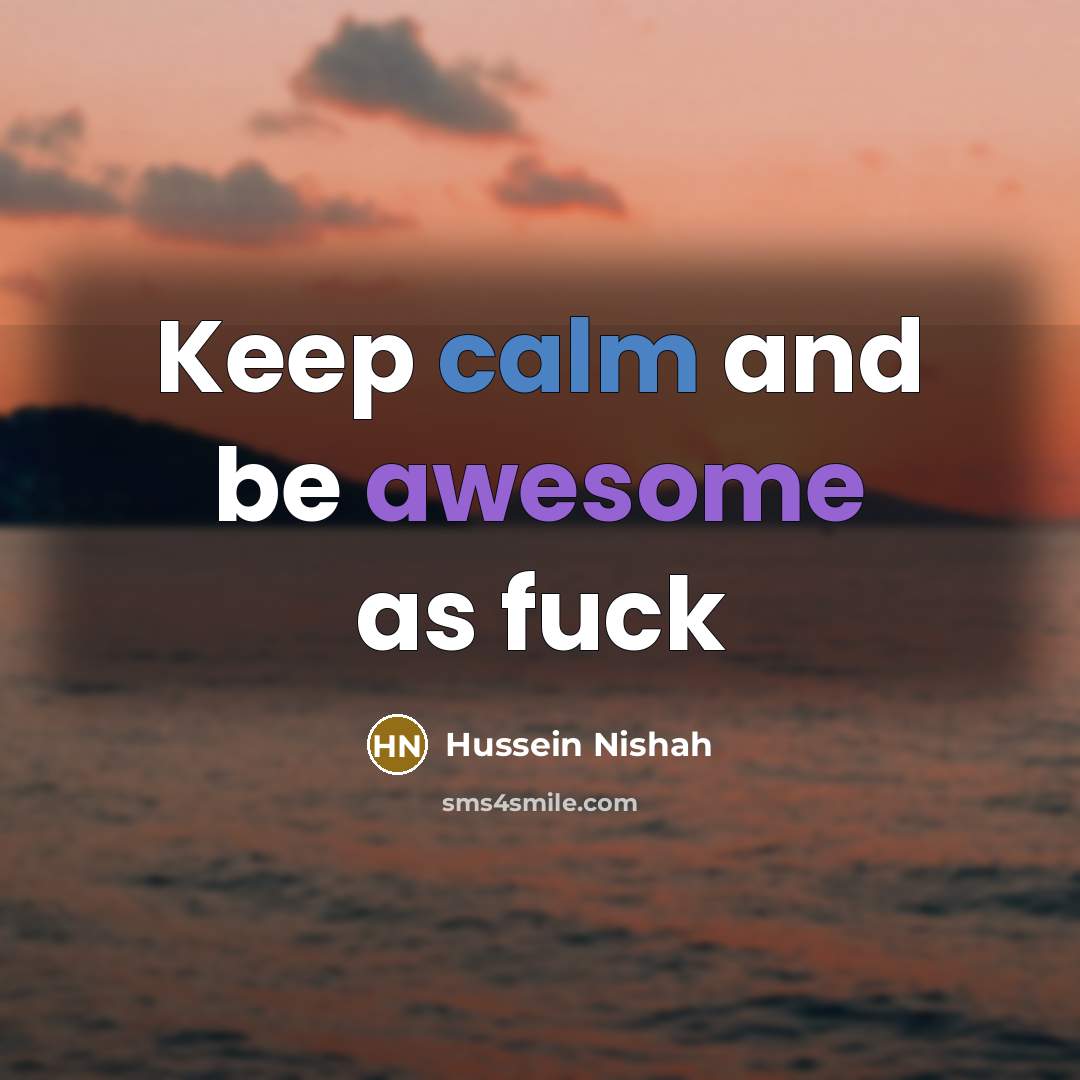 “Keep calm and be awesome as fuck” quote by Hussein Nishah