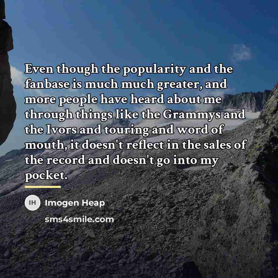 “Even though the popularity and the fanbase is much much…” quote by Imogen Heap