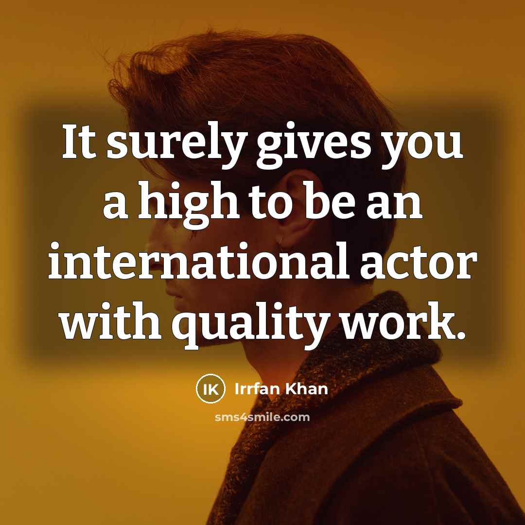 “It surely gives you a high to be an international…” quote by Irrfan Khan