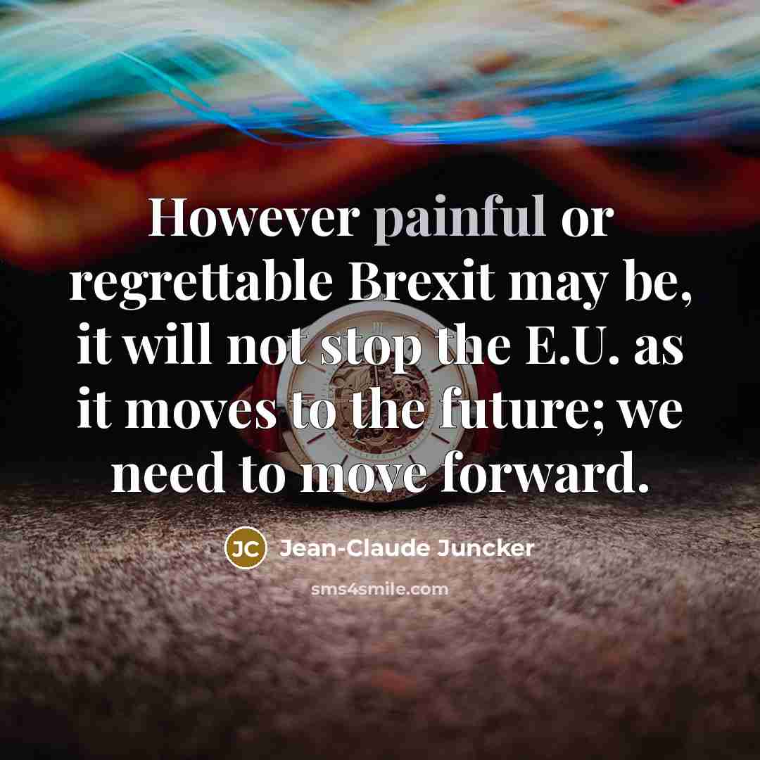 “However painful or regrettable Brexit may be, it will not…” quote by Jean-Claude Juncker