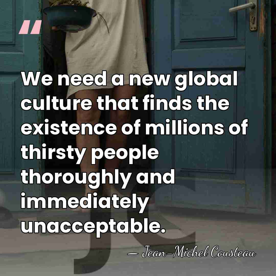 We need a new global culture that finds the existence of millions&hellip; - Jean-Michel Cousteau