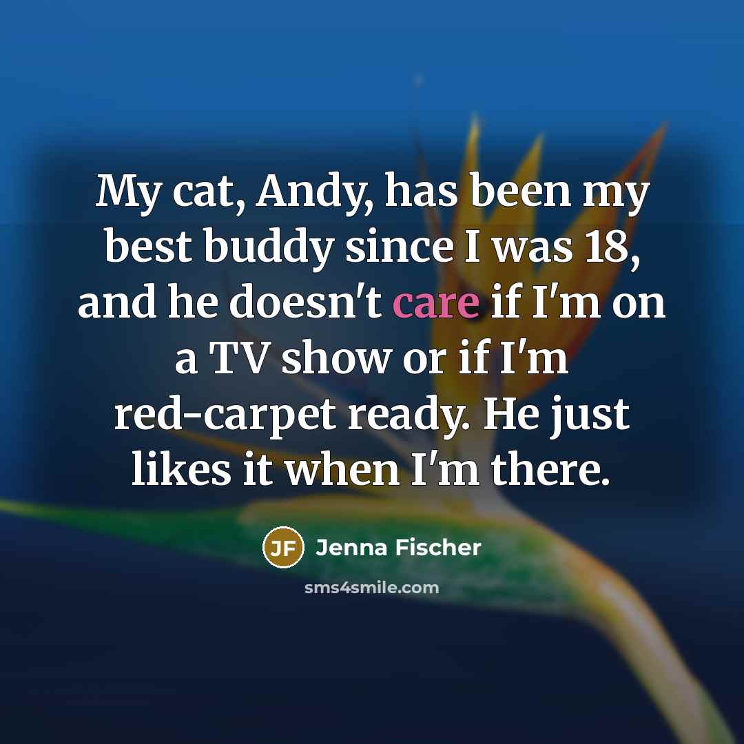 “My cat, Andy, has been my best buddy since I…” quote by Jenna Fischer