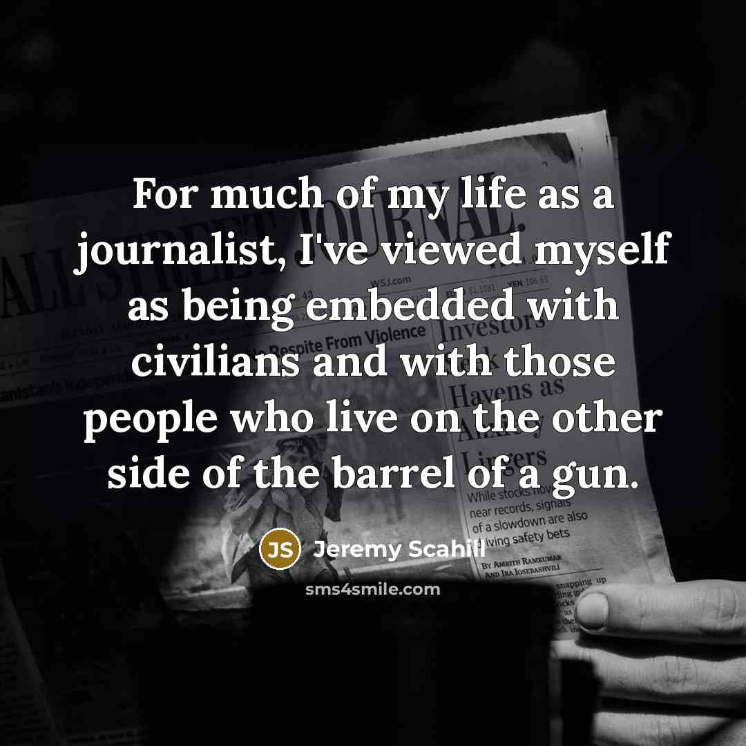 “For much of my life as a journalist, I've viewed…” quote by Jeremy Scahill