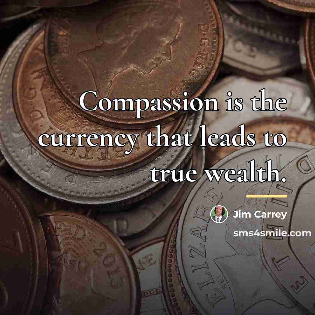 “Compassion is the currency that leads to true wealth.…” quote by Jim Carrey