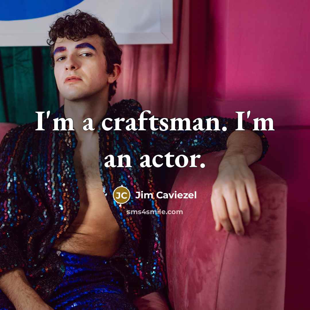 “I'm a craftsman. I'm an actor.…” quote by Jim Caviezel