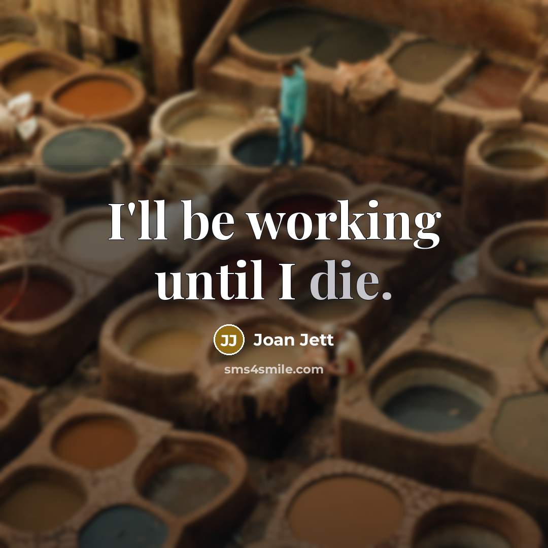 “I'll be working until I die.…” quote by Joan Jett