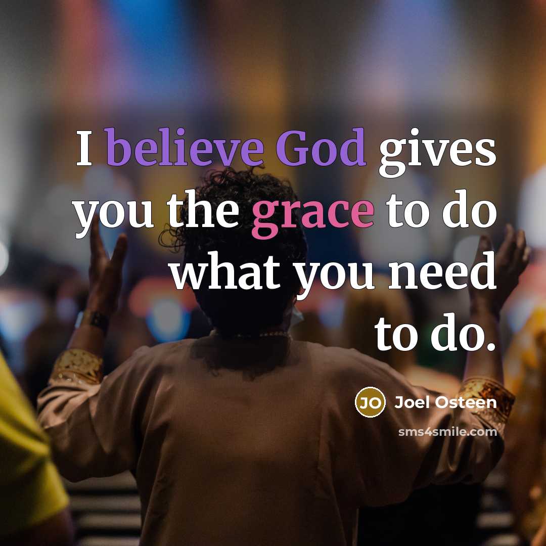 “I believe God gives you the grace to do what…” quote by Joel Osteen
