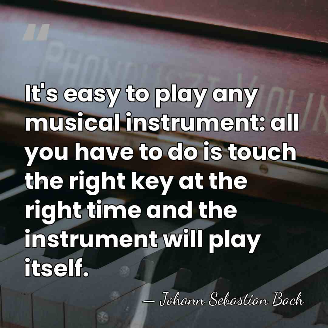 It's easy to play any musical instrument: all you have to do&hellip; - Johann Sebastian Bach