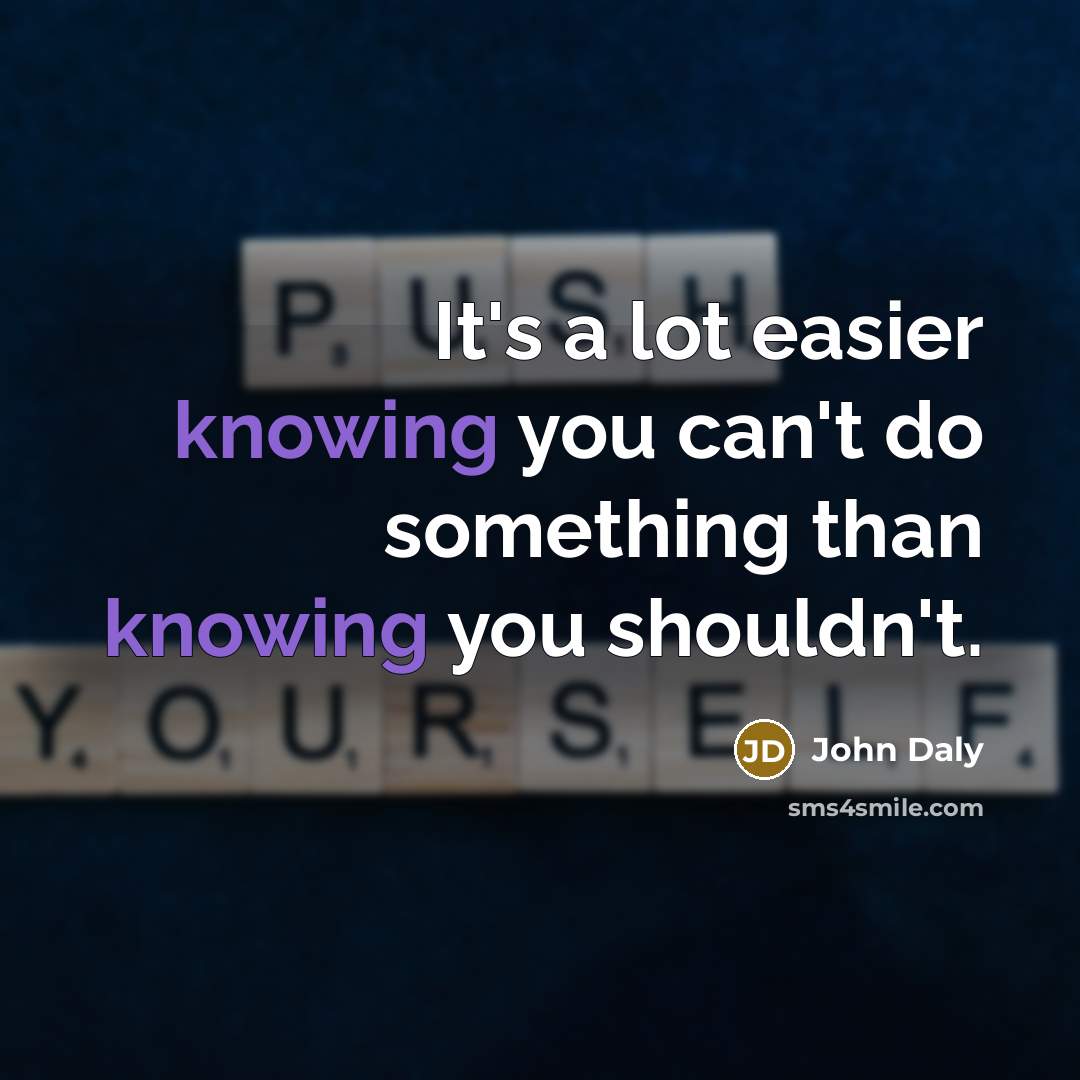 “It's a lot easier knowing you can't do something than…” quote by John Daly