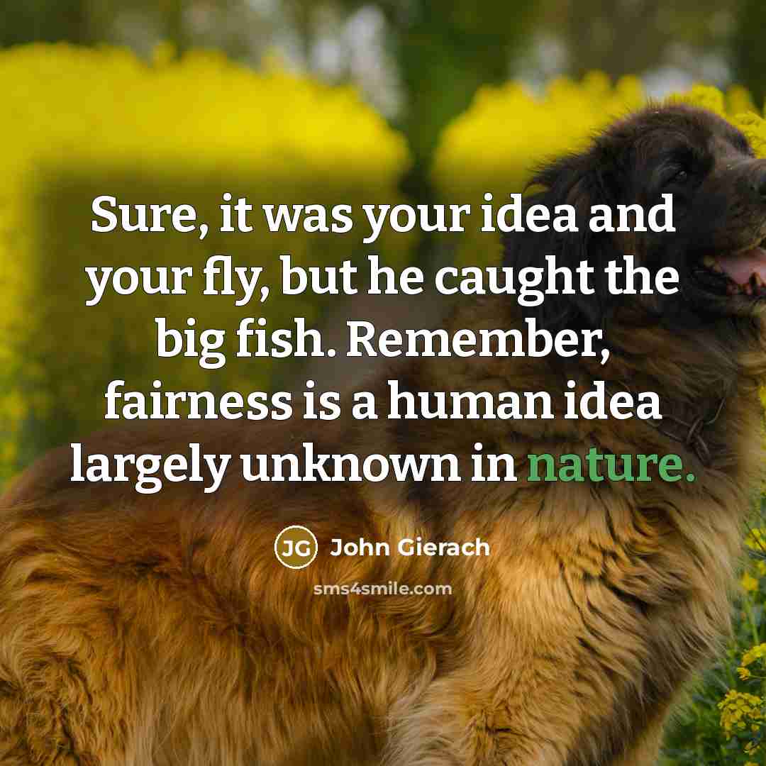 “Sure, it was your idea and your fly, but he…” quote by John Gierach