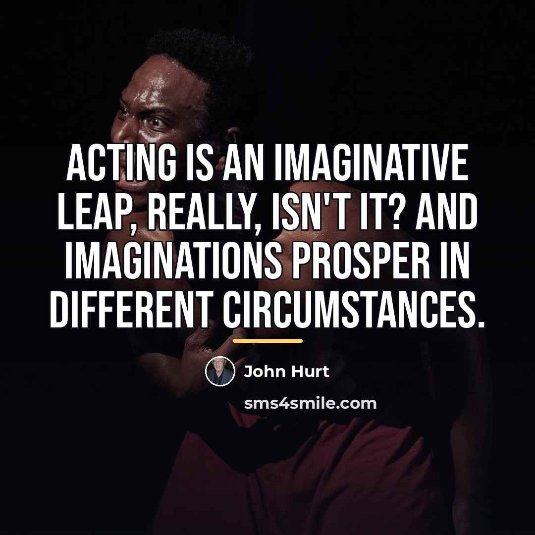 “Acting is an imaginative leap, really, isn't it? And imaginations…” quote by John Hurt