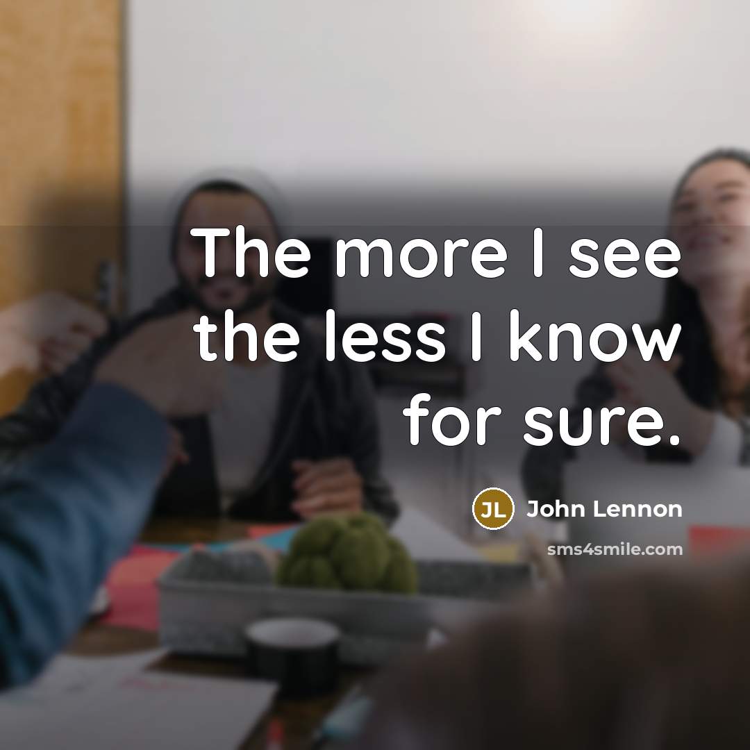 “The more I see the less I know for sure.…” quote by John Lennon