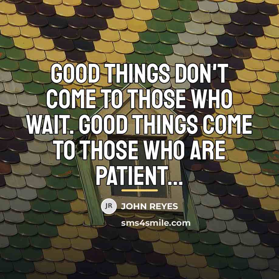 “Good things don't come to those who wait. Good things…” quote by John Reyes