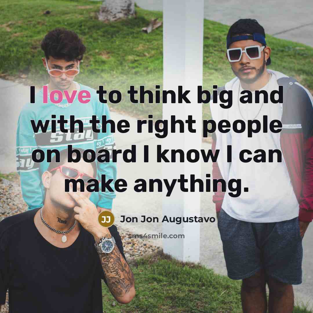 “I love to think big and with the right people…” quote by Jon Jon Augustavo
