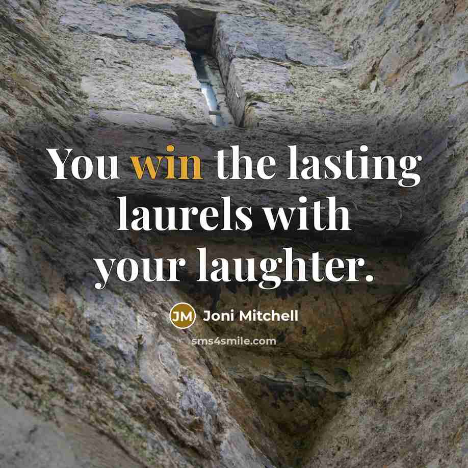 “You win the lasting laurels with your laughter.…” quote by Joni Mitchell