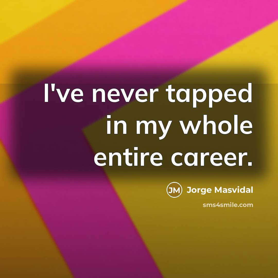 “I've never tapped in my whole entire career.…” quote by Jorge Masvidal