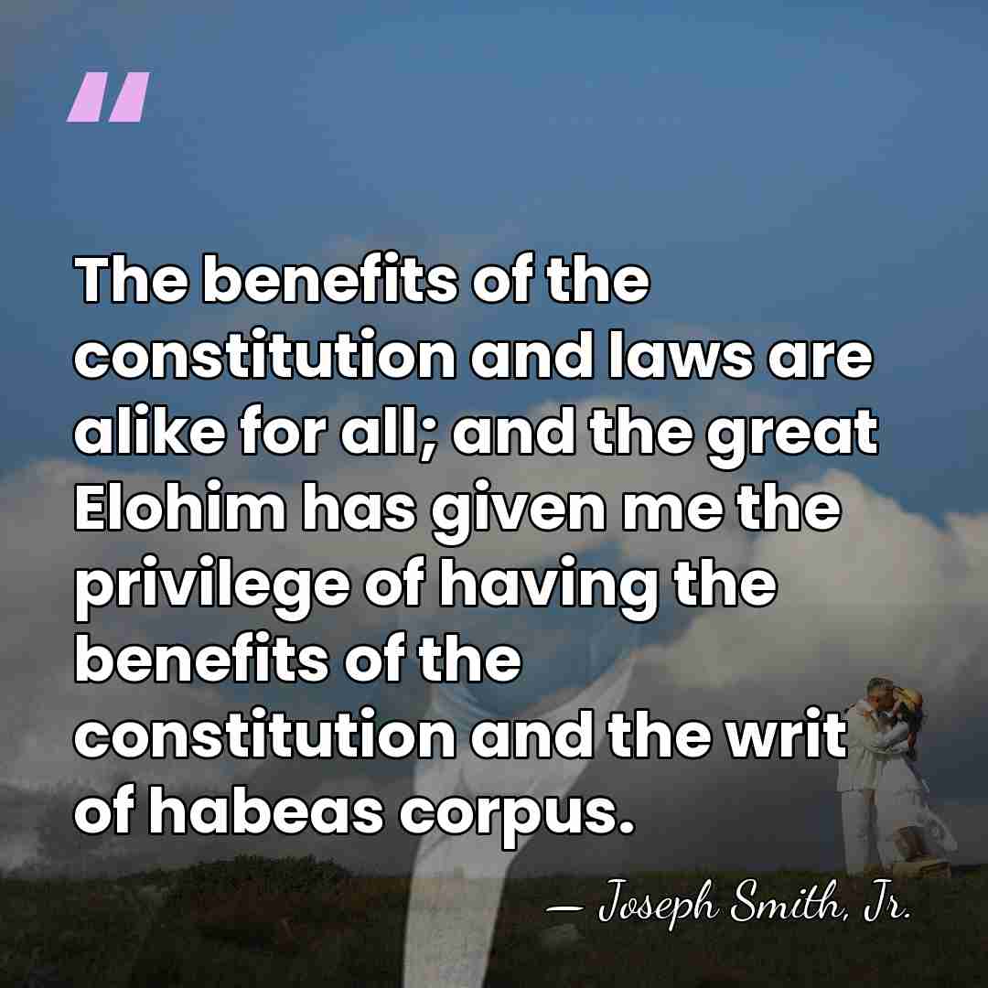 The benefits of the constitution and laws are alike for all; and&hellip; - Joseph Smith, Jr.