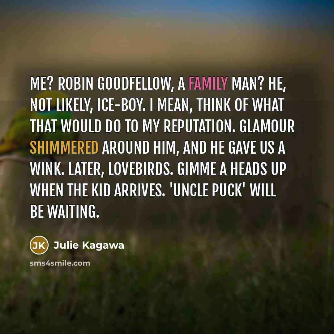 “Me? Robin Goodfellow, a family man? He, not likely, ice-boy.…” quote by Julie Kagawa