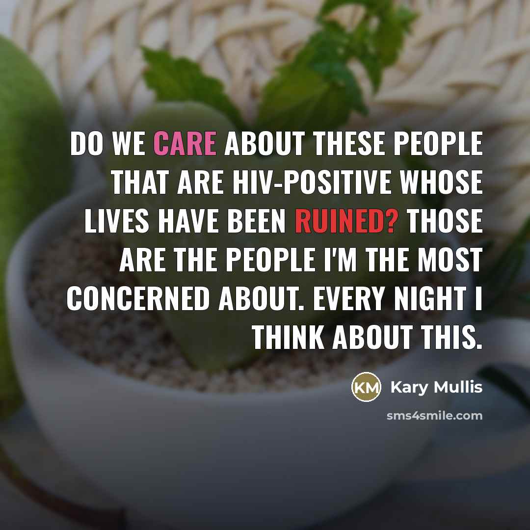 “Do we care about these people that are HIV-positive whose…” quote by Kary Mullis