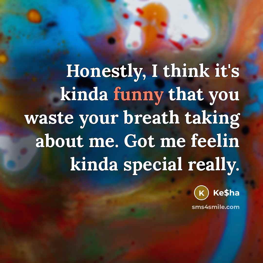“Honestly, I think it's kinda funny that you waste your…” quote by Ke$ha