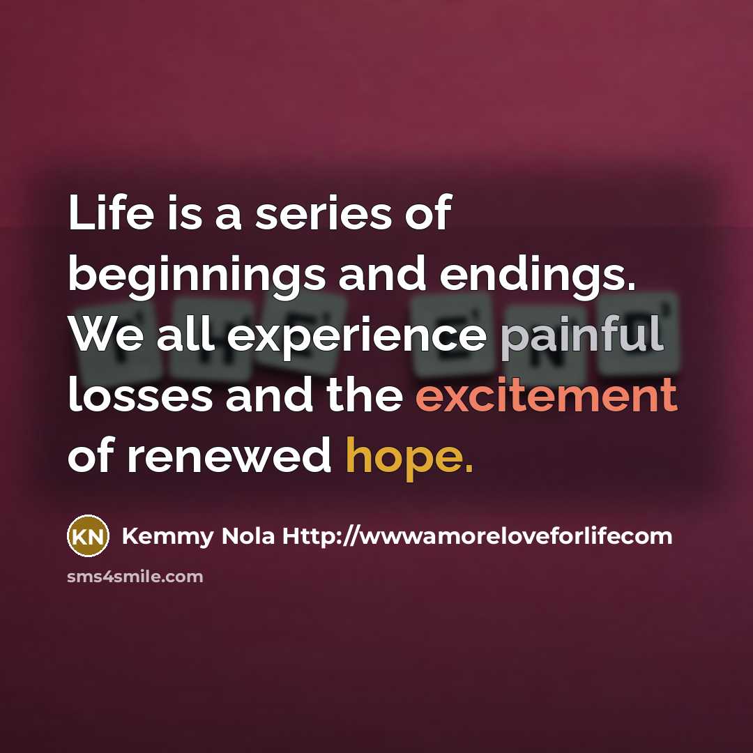 “Life is a series of beginnings and endings. We all…” quote by Kemmy Nola Http://wwwamoreloveforlifecom