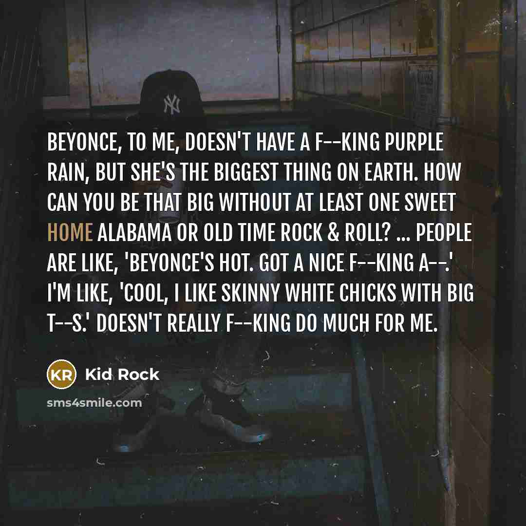 “Beyonce, to me, doesn't have a f--king Purple Rain, but…” quote by Kid Rock