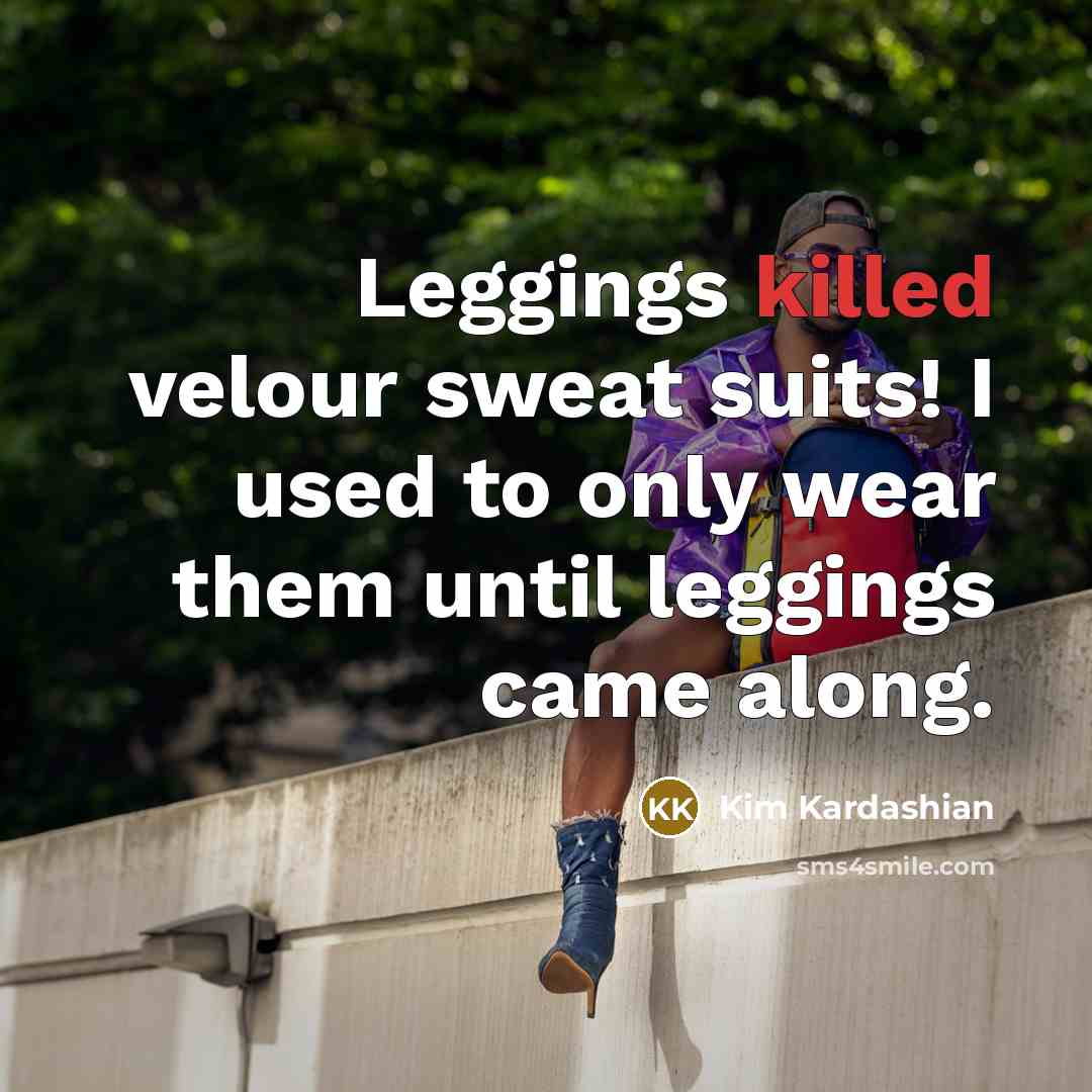 “Leggings killed velour sweat suits! I used to only wear…” quote by Kim Kardashian