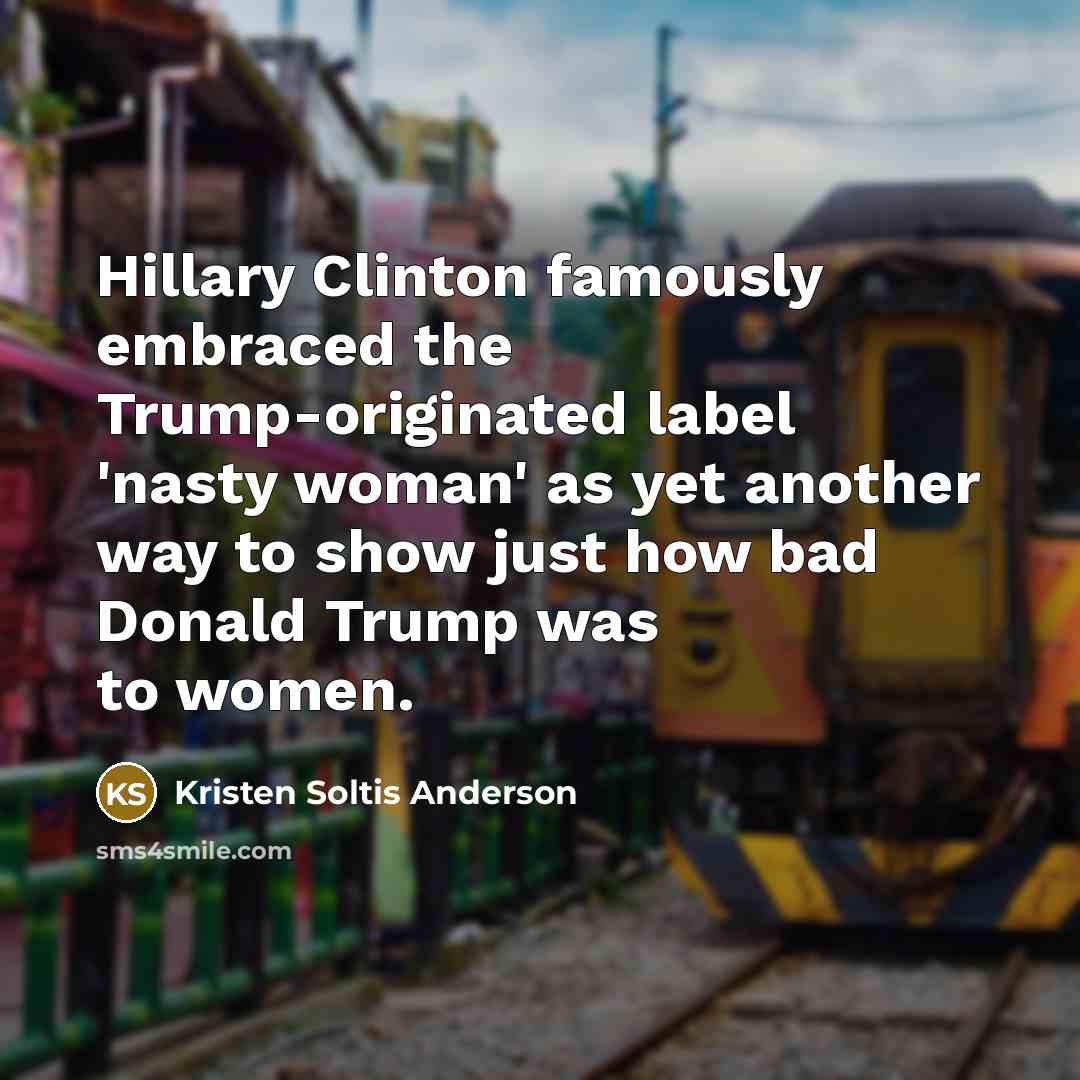 “Hillary Clinton famously embraced the Trump-originated label 'nasty woman' as…” quote by Kristen Soltis Anderson
