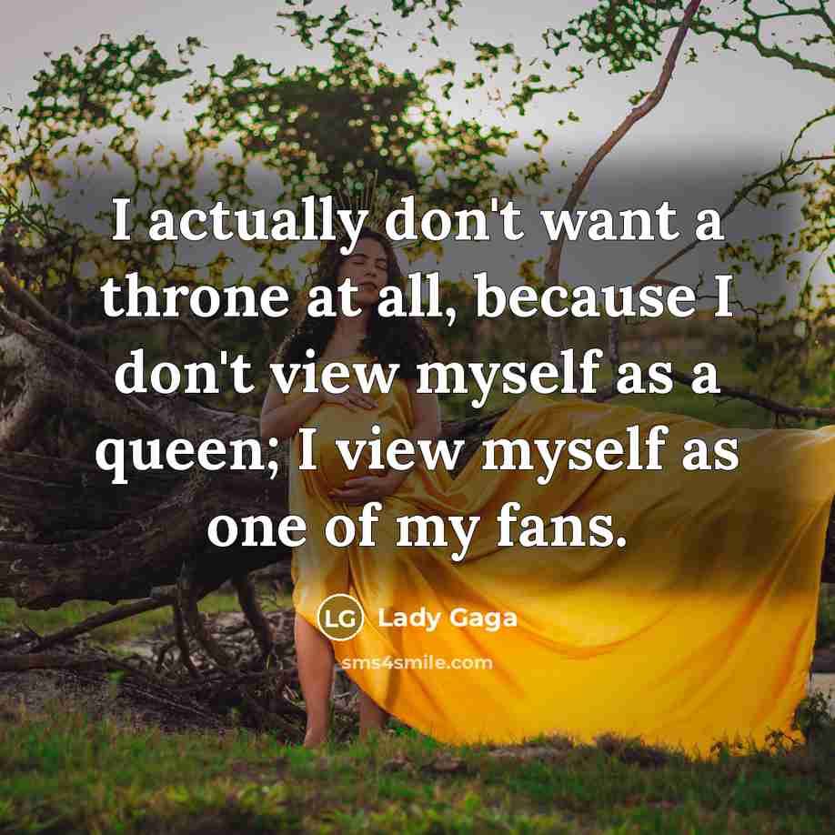 “I actually don't want a throne at all, because I…” quote by Lady Gaga