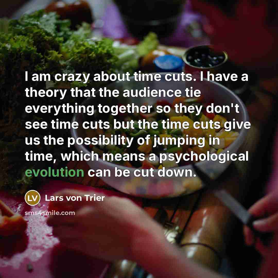 “I am crazy about time cuts. I have a theory…” quote by Lars von Trier